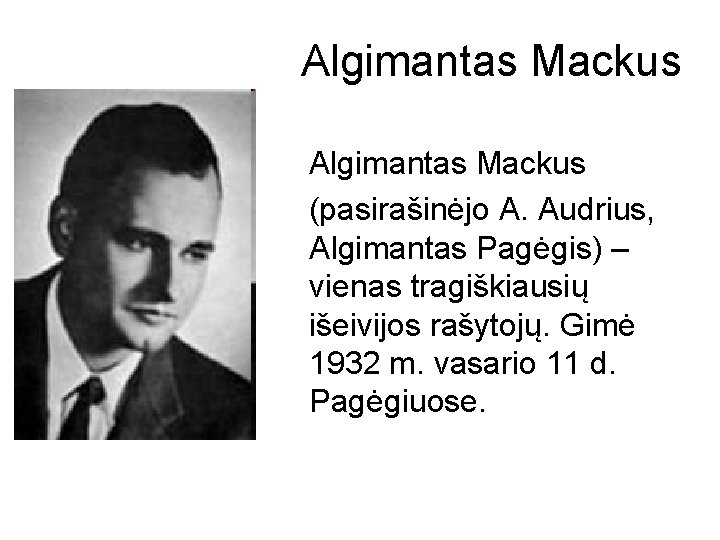 Algimantas Mackus (pasirašinėjo A. Audrius, Algimantas Pagėgis) – vienas tragiškiausių išeivijos rašytojų. Gimė 1932