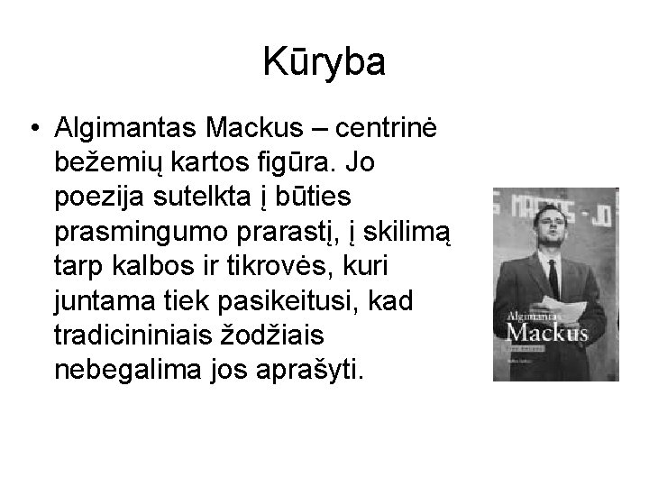 Kūryba • Algimantas Mackus – centrinė bežemių kartos figūra. Jo poezija sutelkta į būties