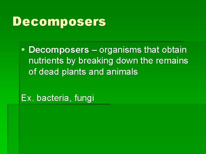 Decomposers § Decomposers – organisms that obtain nutrients by breaking down the remains of