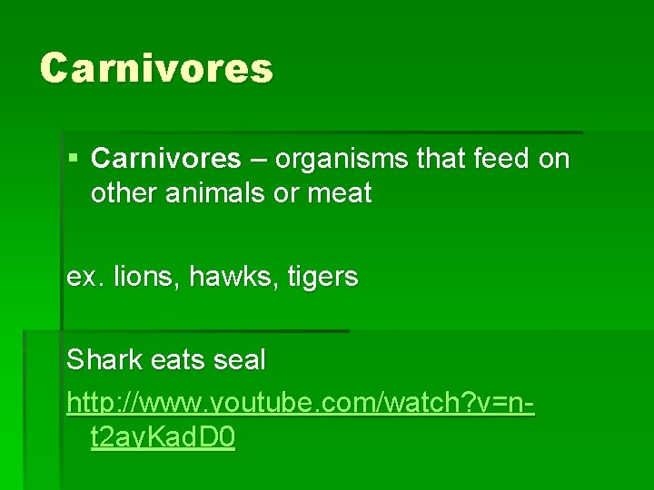 Carnivores § Carnivores – organisms that feed on other animals or meat ex. lions,