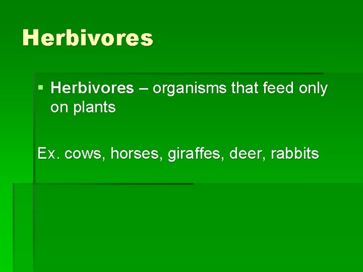 Herbivores § Herbivores – organisms that feed only on plants Ex. cows, horses, giraffes,