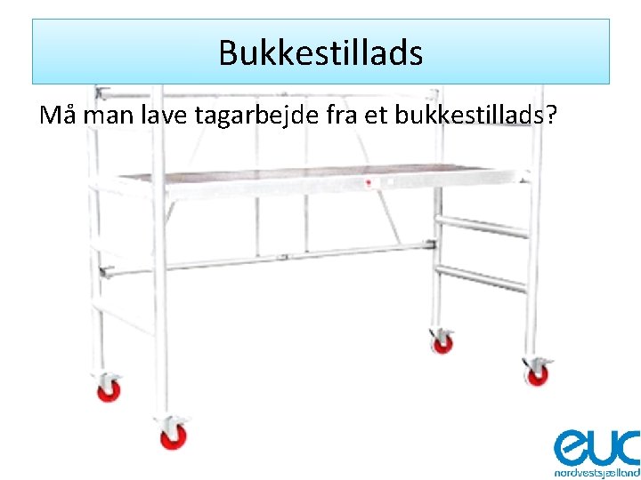 Bukkestillads Må man lave tagarbejde fra et bukkestillads? 