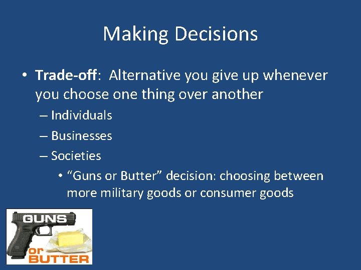 Making Decisions • Trade-off: Alternative you give up whenever you choose one thing over
