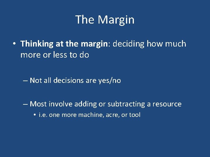 The Margin • Thinking at the margin: deciding how much more or less to
