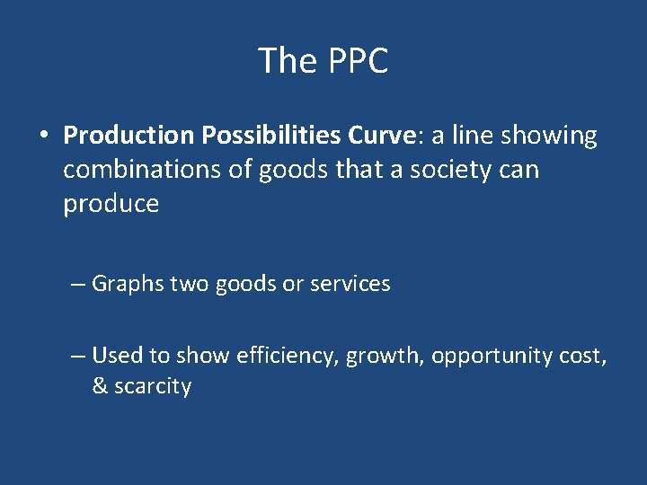 The PPC • Production Possibilities Curve: a line showing combinations of goods that a