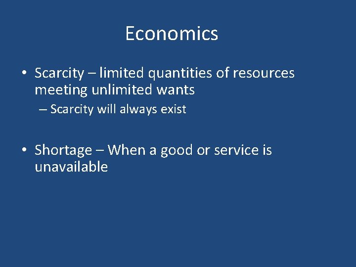 Economics • Scarcity – limited quantities of resources meeting unlimited wants – Scarcity will