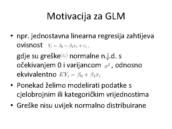 Motivacija za GLM • npr. jednostavna linearna regresija zahtijeva ovisnost gdje su greške normalne