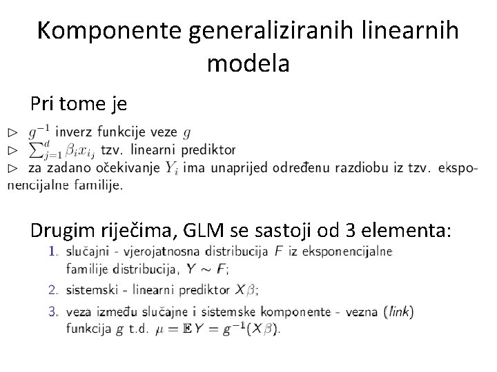 Komponente generaliziranih linearnih modela Pri tome je Drugim riječima, GLM se sastoji od 3