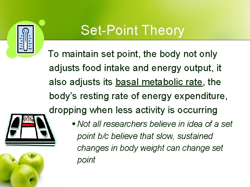 Set-Point Theory To maintain set point, the body not only adjusts food intake and