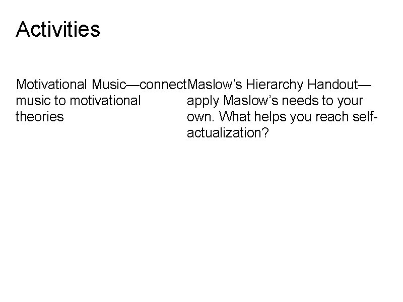 Activities Motivational Music—connect Maslow’s Hierarchy Handout— music to motivational apply Maslow’s needs to your