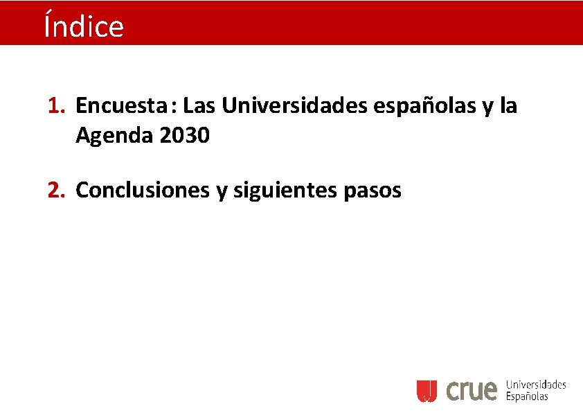 Índice 1. Encuesta : Las Universidades españolas y la Agenda 2030 2. Conclusiones y