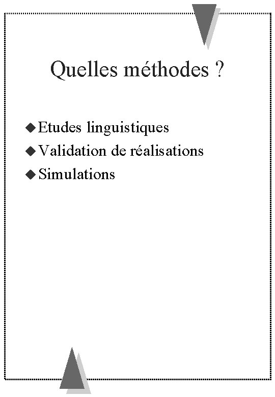 Quelles méthodes ? Etudes linguistiques Validation de réalisations Simulations 