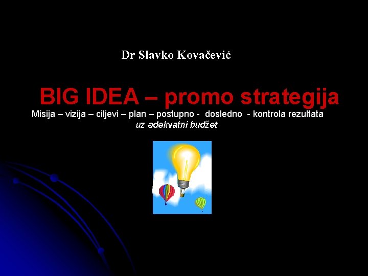 Dr Slavko Kovačević BIG IDEA – promo strategija Misija – vizija – ciljevi –