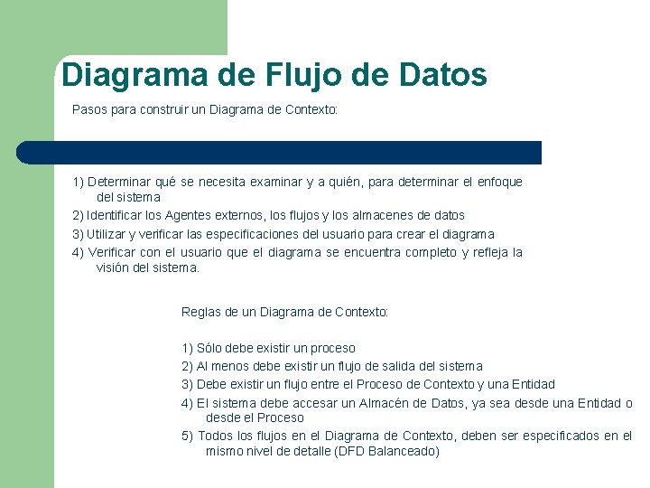 Diagrama de Flujo de Datos Pasos para construir un Diagrama de Contexto: 1) Determinar Diagrama de Flujo de Datos Pasos para construir un Diagrama de Contexto: 1) Determinar