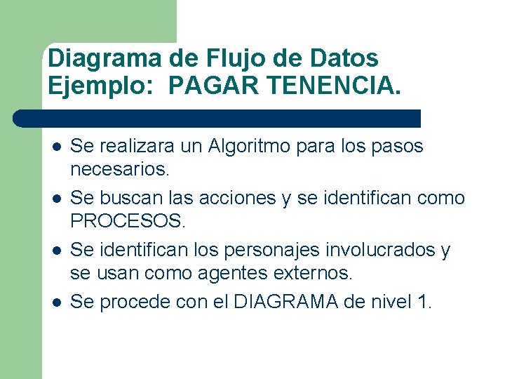 Diagrama de Flujo de Datos Ejemplo: PAGAR TENENCIA. l l Se realizara un Algoritmo Diagrama de Flujo de Datos Ejemplo: PAGAR TENENCIA. l l Se realizara un Algoritmo