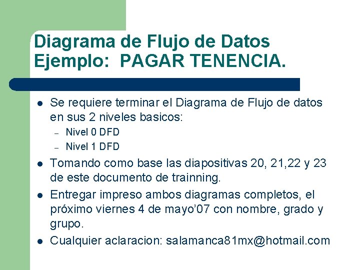 Diagrama de Flujo de Datos Ejemplo: PAGAR TENENCIA. l Se requiere terminar el Diagrama Diagrama de Flujo de Datos Ejemplo: PAGAR TENENCIA. l Se requiere terminar el Diagrama