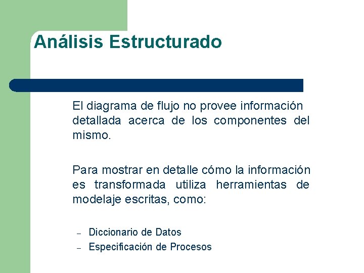 Análisis Estructurado El diagrama de flujo no provee información detallada acerca de los componentes Análisis Estructurado El diagrama de flujo no provee información detallada acerca de los componentes