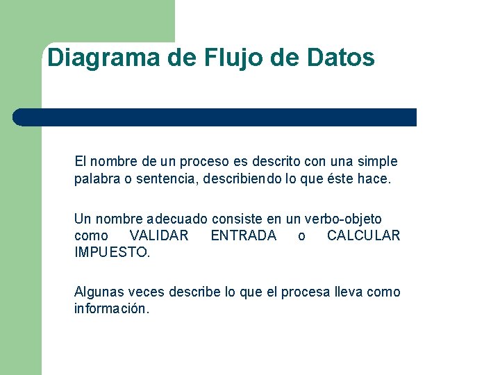 Diagrama de Flujo de Datos El nombre de un proceso es descrito con una Diagrama de Flujo de Datos El nombre de un proceso es descrito con una