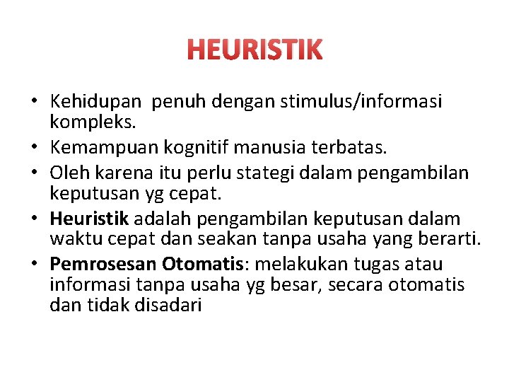 HEURISTIK • Kehidupan penuh dengan stimulus/informasi kompleks. • Kemampuan kognitif manusia terbatas. • Oleh