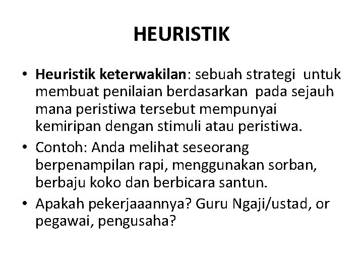HEURISTIK • Heuristik keterwakilan: sebuah strategi untuk membuat penilaian berdasarkan pada sejauh mana peristiwa