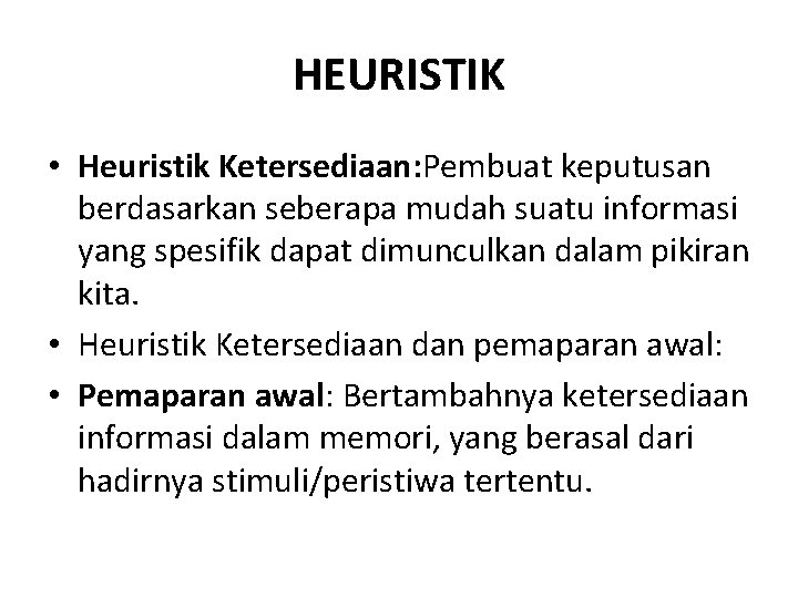 HEURISTIK • Heuristik Ketersediaan: Pembuat keputusan berdasarkan seberapa mudah suatu informasi yang spesifik dapat