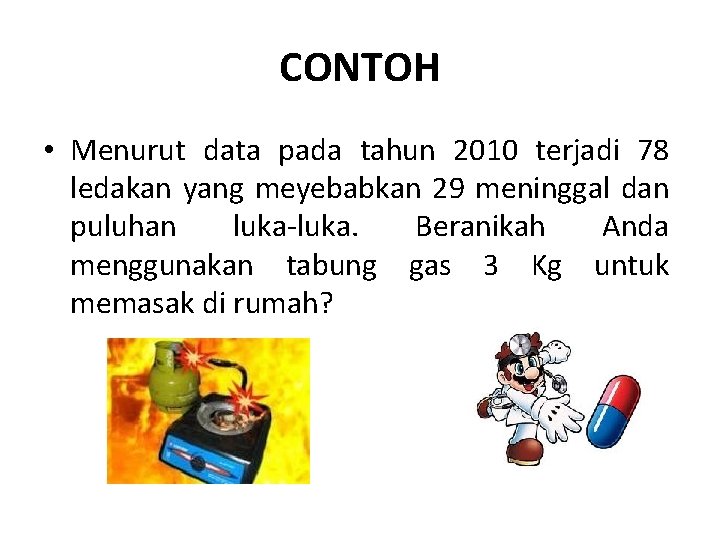 CONTOH • Menurut data pada tahun 2010 terjadi 78 ledakan yang meyebabkan 29 meninggal