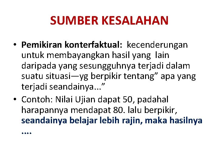 SUMBER KESALAHAN • Pemikiran konterfaktual: kecenderungan untuk membayangkan hasil yang lain daripada yang sesungguhnya