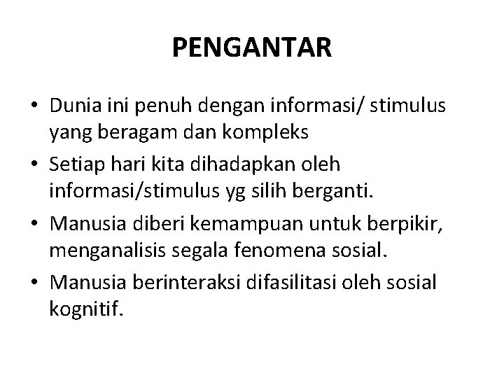 PENGANTAR • Dunia ini penuh dengan informasi/ stimulus yang beragam dan kompleks • Setiap