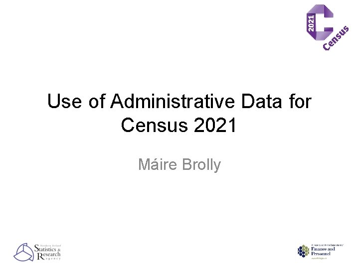 Use of Administrative Data for Census 2021 Máire Brolly 