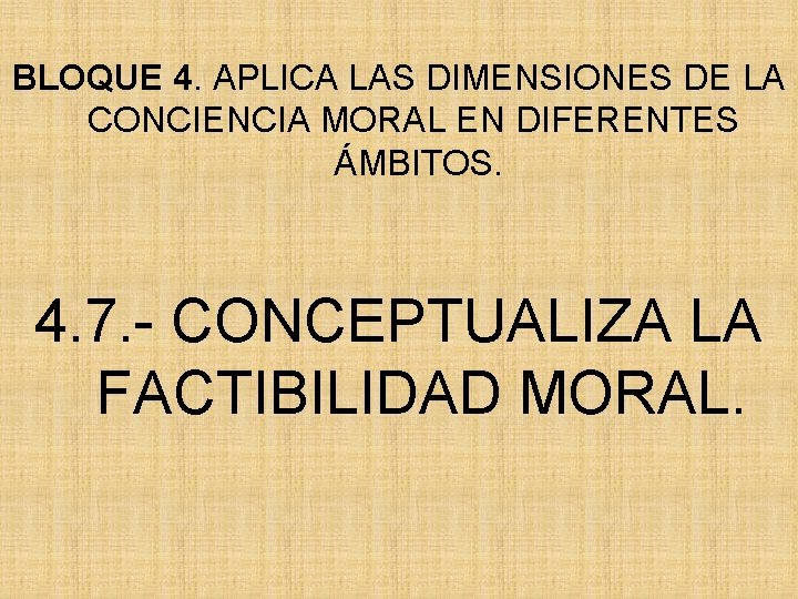 BLOQUE 4. APLICA LAS DIMENSIONES DE LA CONCIENCIA MORAL EN DIFERENTES ÁMBITOS. 4. 7.