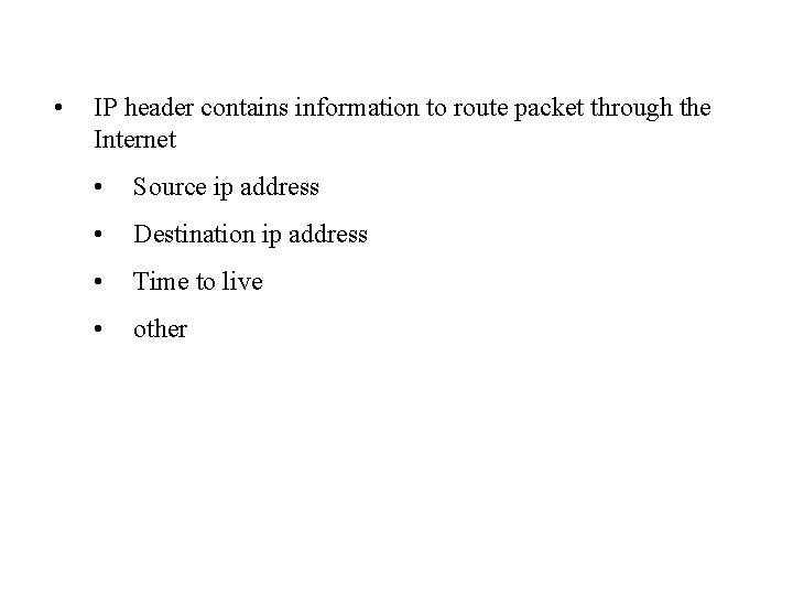  • IP header contains information to route packet through the Internet • Source