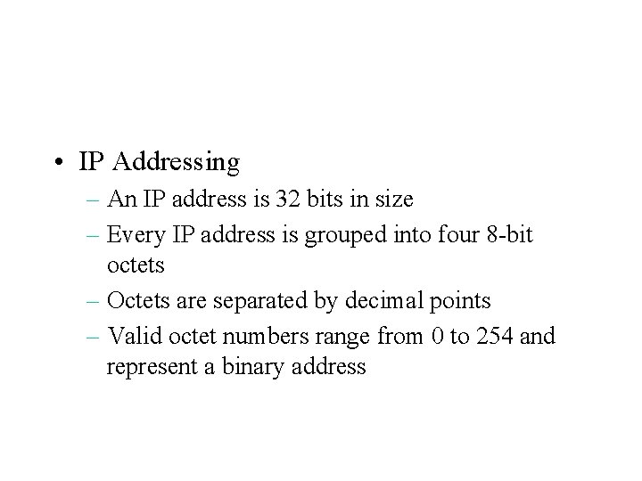  • IP Addressing – An IP address is 32 bits in size –