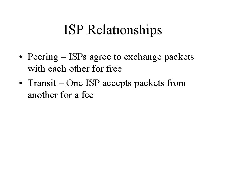 ISP Relationships • Peering – ISPs agree to exchange packets with each other for