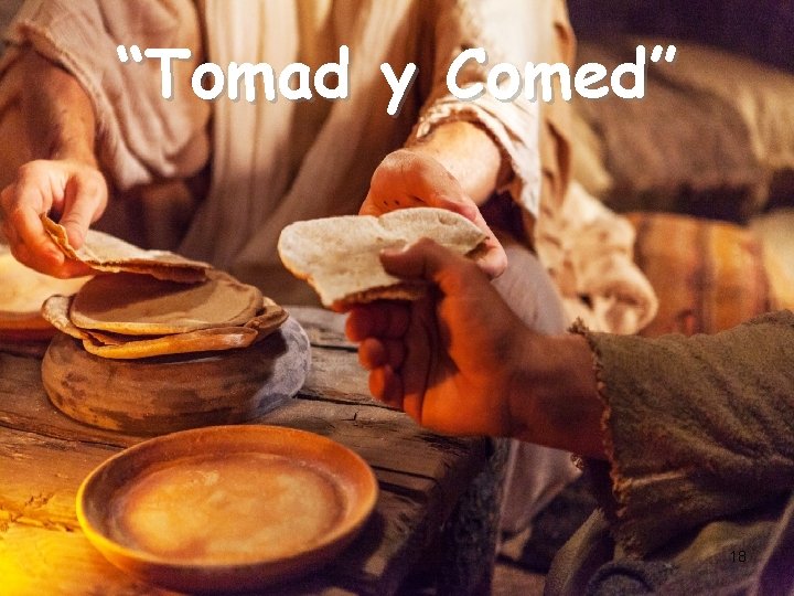 “Tomad y Comed” 18 