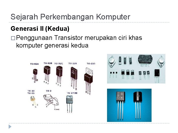 Sejarah Perkembangan Komputer Generasi II (Kedua) � Penggunaan Transistor merupakan ciri khas komputer generasi