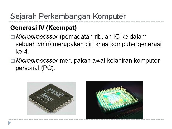 Sejarah Perkembangan Komputer Generasi IV (Keempat) � Microprocessor (pemadatan ribuan IC ke dalam sebuah