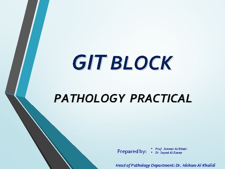 GIT BLOCK PATHOLOGY PRACTICAL Prepared by: • Prof. Ammar Al Rikabi • Dr. Sayed