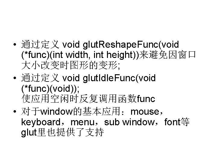 • 通过定义 void glut. Reshape. Func(void (*func)(int width, int height))来避免因窗口 大小改变时图形的变形; • 通过定义 • 通过定义 void glut. Reshape. Func(void (*func)(int width, int height))来避免因窗口 大小改变时图形的变形; • 通过定义