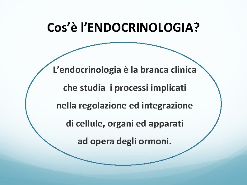 Cos’è l’ENDOCRINOLOGIA? L’endocrinologia è la branca clinica che studia i processi implicati nella regolazione