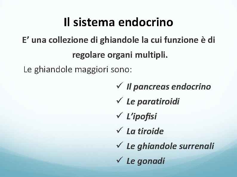 Il sistema endocrino E’ una collezione di ghiandole la cui funzione è di regolare