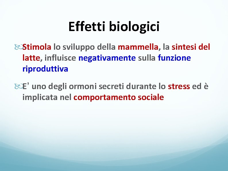 Effetti biologici Stimola lo sviluppo della mammella, la sintesi del latte, influisce negativamente sulla