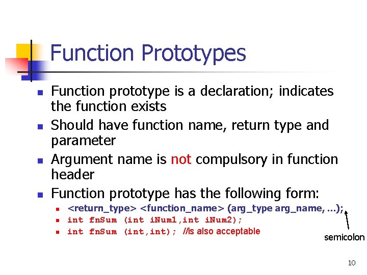 Function Prototypes n n Function prototype is a declaration; indicates the function exists Should