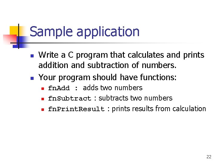 Sample application n n Write a C program that calculates and prints addition and