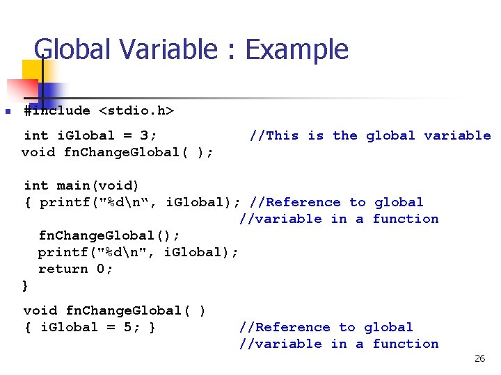 Global Variable : Example n #include <stdio. h> int i. Global = 3; void