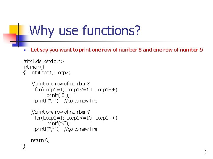 Why use functions? n Let say you want to print one row of number