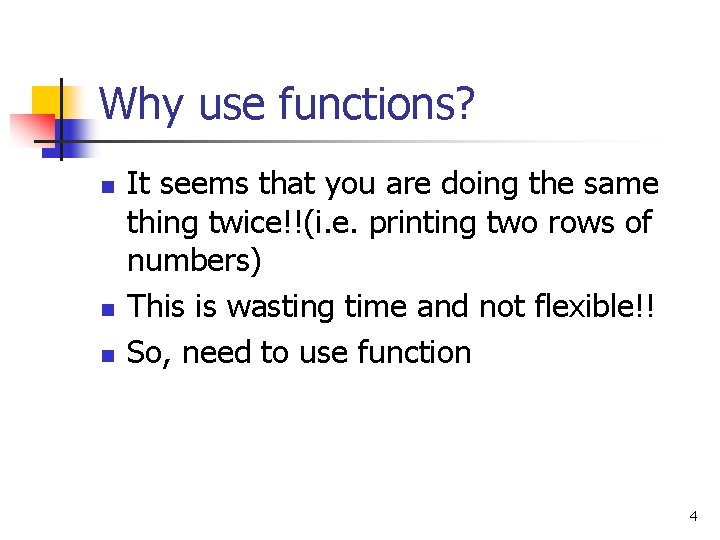 Why use functions? n n n It seems that you are doing the same