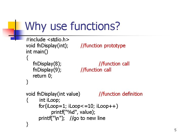 Why use functions? #include <stdio. h> void fn. Display(int); int main() { fn. Display(8);