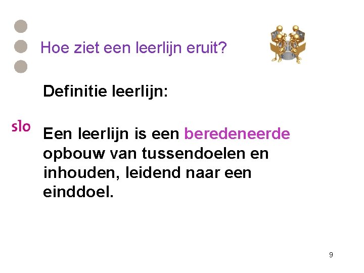 Hoe ziet een leerlijn eruit? Definitie leerlijn: Een leerlijn is een beredeneerde opbouw van Hoe ziet een leerlijn eruit? Definitie leerlijn: Een leerlijn is een beredeneerde opbouw van