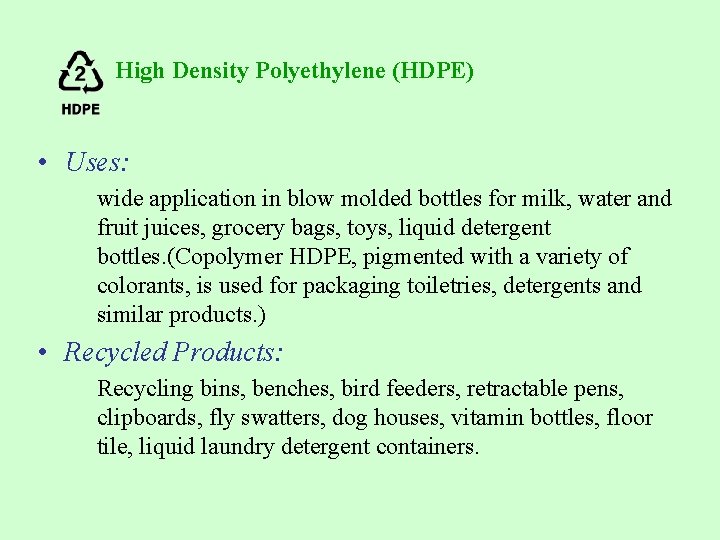 High Density Polyethylene (HDPE) • Uses: wide application in blow molded bottles for milk, High Density Polyethylene (HDPE) • Uses: wide application in blow molded bottles for milk,