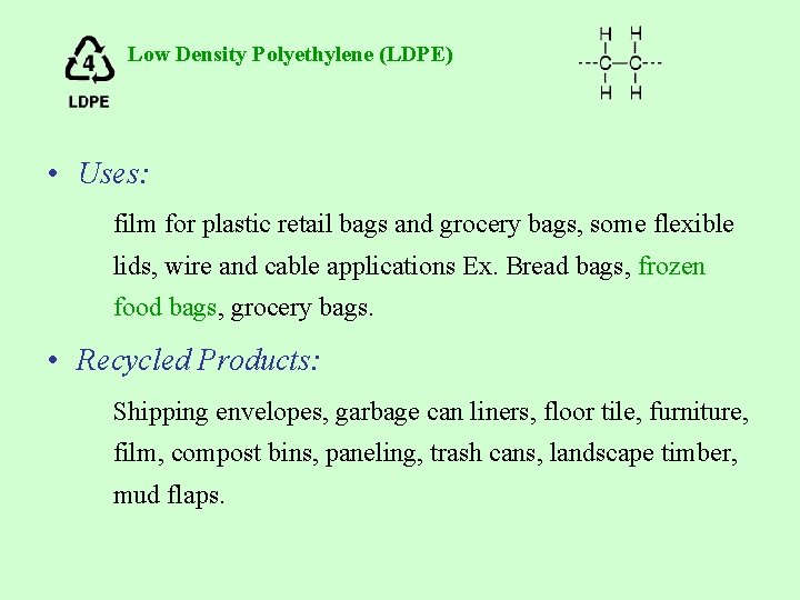 Low Density Polyethylene (LDPE) • Uses: film for plastic retail bags and grocery bags, Low Density Polyethylene (LDPE) • Uses: film for plastic retail bags and grocery bags,